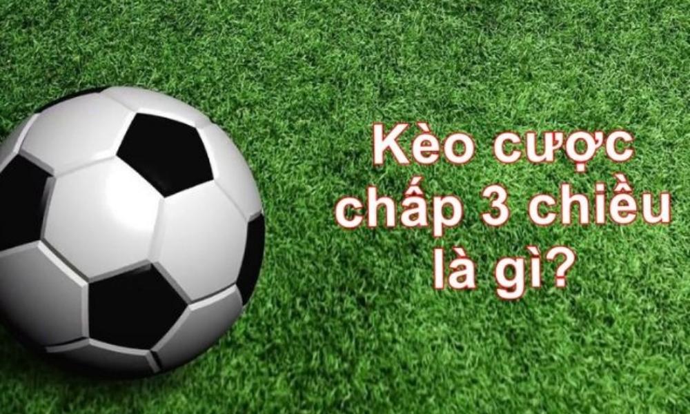 Kèo Cược Chấp 3 Chiều Là Gì? Kinh Nghiệm Chơi Kèo Đơn Giản