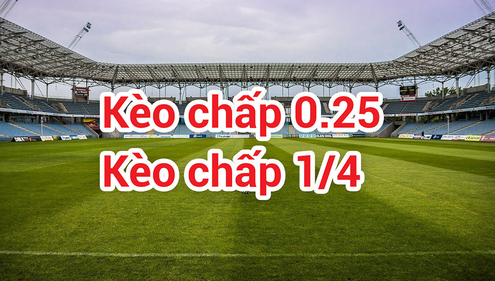 Kèo chấp 1/4 là gì? Kinh nghiệm chơi kèo chấp 0.25 (kèo 0 – 0.5)